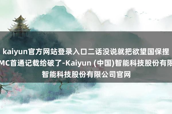 kaiyun官方网站登录入口二话没说就把欲望国保捏了挺久的MC首通记载给破了-Kaiyun (中国)智能科技股份有限公司官网