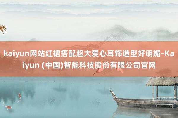 kaiyun网站红裙搭配超大爱心耳饰造型好明媚-Kaiyun (中国)智能科技股份有限公司官网