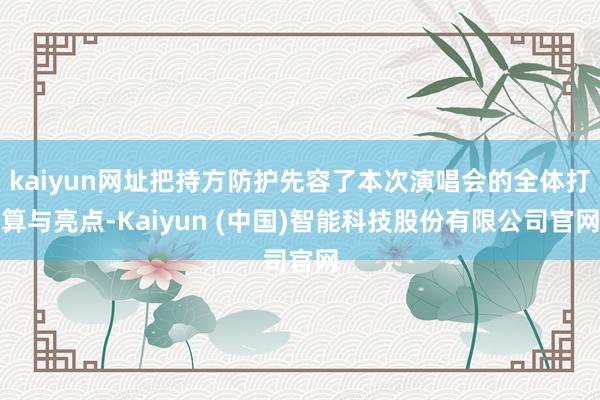 kaiyun网址把持方防护先容了本次演唱会的全体打算与亮点-Kaiyun (中国)智能科技股份有限公司官网