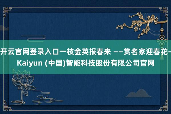 开云官网登录入口一枝金英报春来 ——赏名家迎春花-Kaiyun (中国)智能科技股份有限公司官网
