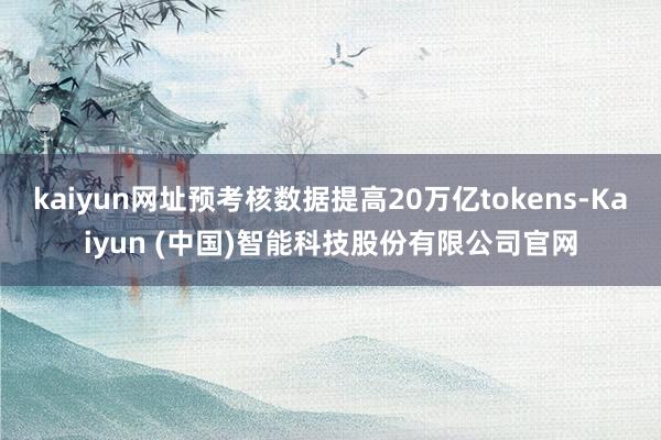 kaiyun网址预考核数据提高20万亿tokens-Kaiyun (中国)智能科技股份有限公司官网