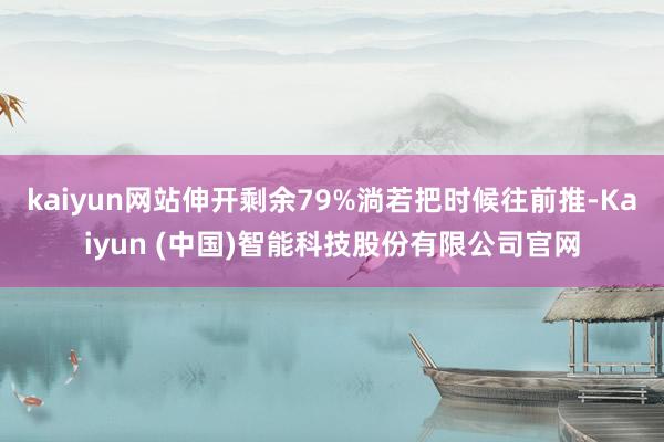 kaiyun网站伸开剩余79%淌若把时候往前推-Kaiyun (中国)智能科技股份有限公司官网