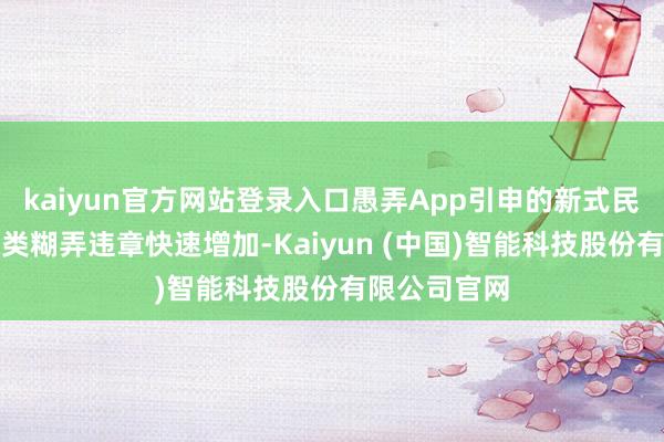 kaiyun官方网站登录入口愚弄App引申的新式民族财富解冻类糊弄违章快速增加-Kaiyun (中国)智能科技股份有限公司官网