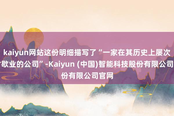 kaiyun网站这份明细描写了“一家在其历史上屡次面对歇业的公司”-Kaiyun (中国)智能科技股份有限公司官网