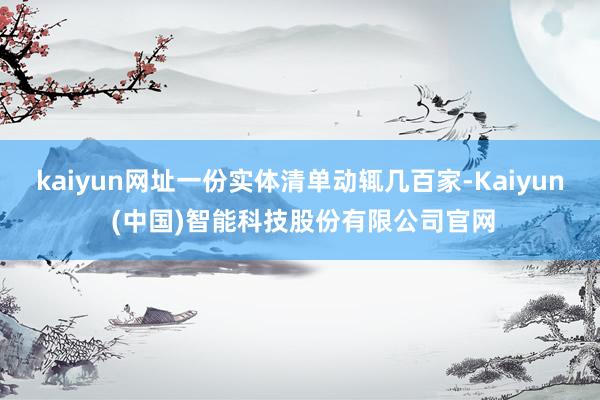 kaiyun网址一份实体清单动辄几百家-Kaiyun (中国)智能科技股份有限公司官网