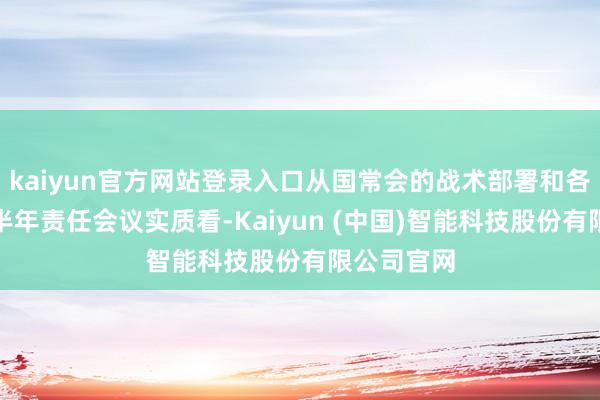 kaiyun官方网站登录入口从国常会的战术部署和各部委的下半年责任会议实质看-Kaiyun (中国)智能科技股份有限公司官网