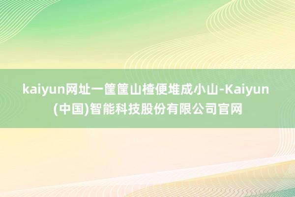 kaiyun网址一筐筐山楂便堆成小山-Kaiyun (中国)智能科技股份有限公司官网