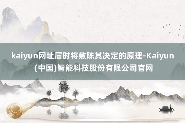 kaiyun网址届时将敷陈其决定的原理-Kaiyun (中国)智能科技股份有限公司官网
