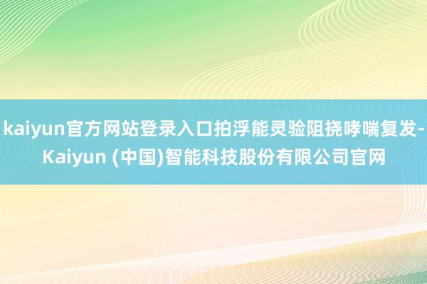 kaiyun官方网站登录入口拍浮能灵验阻挠哮喘复发-Kaiyun (中国)智能科技股份有限公司官网