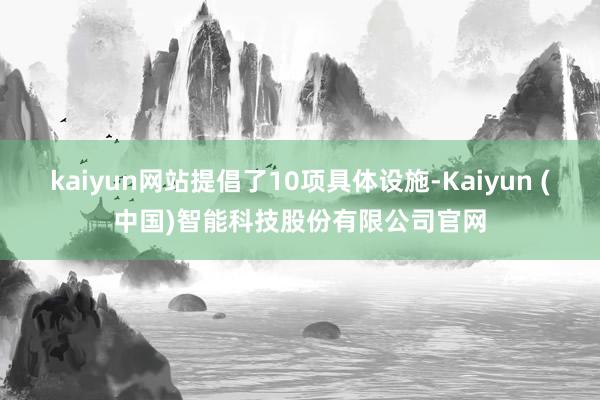 kaiyun网站提倡了10项具体设施-Kaiyun (中国)智能科技股份有限公司官网